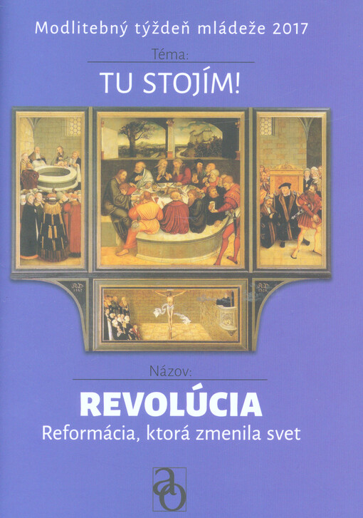 Revolúcia : reformácia, ktorá zmenila svet : modlitebný týždeň mládeže 2017, téma: Tu stojím!