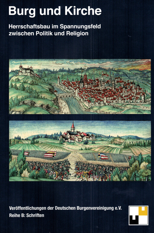 Burg und Kirche :Herrschaftsbau im Spannungsfeld zwischen Politik und Religion : Kolloquium des Wissenschaftlichen Beirats der Deutschen Burgenvereinigung, Würzburg 2011