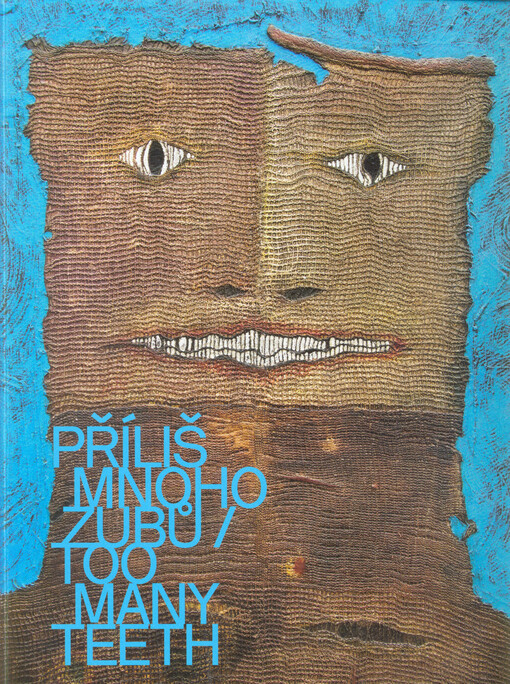 Příliš mnoho zubů : české a slovenské umění šedesátých let ze sbírek Galerie Zlata husa a Musea Kampa = Too many teeth : Czech and Slovak art of the sixties from the collections of the Zlatá Husa Gallery and Museum Kampa