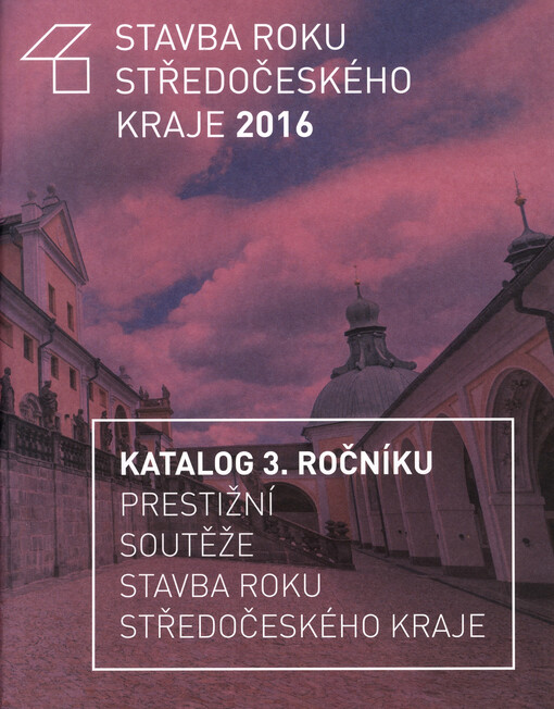 Stavba roku Středočeského kraje 2016 : katalog 3. ročníku prestižní soutěže Stavba roku Středočeského kraje