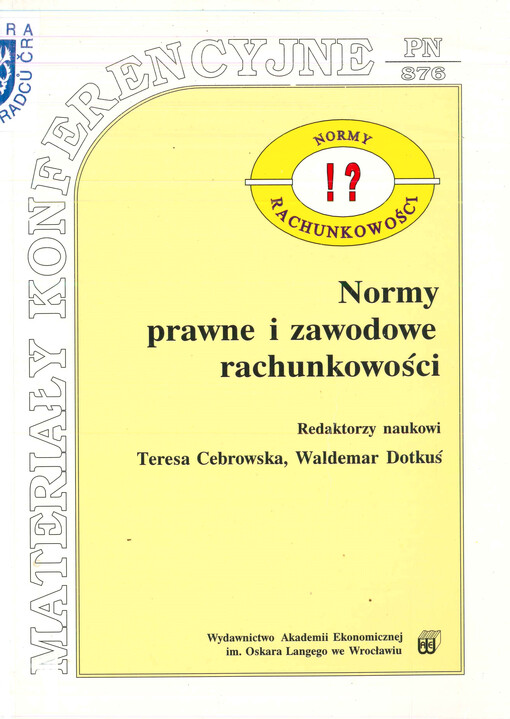 Normy prawne i zawodowe rachunkowości : materiały na konferencję naukową zorganizowaną przez Katedrę Rachunkowości Finansowej i Kontroli Akademii Ekonomicznej im. Oskara Langego we Wrocławiu, Wrocław, 6-7 listopada 2000 r.