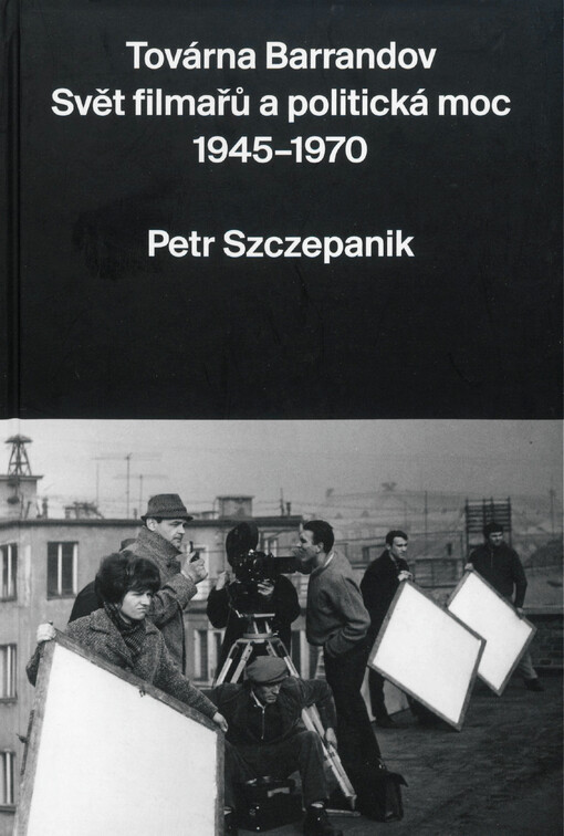 Továrna Barrandov: svět filmařů a politická moc 1945-1970