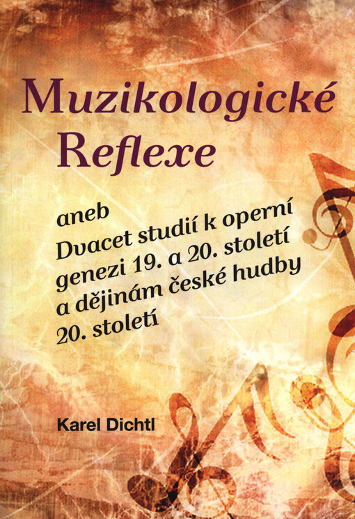 Muzikologické reflexe, aneb, Dvacet studií k operní genezi 19. a 20. století a dějinám české hudby 20. století