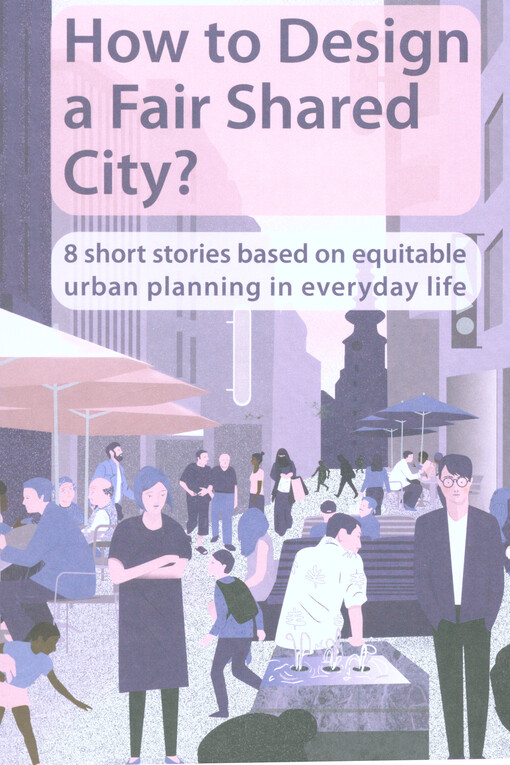 How to design a fair shared city? : 8 short stories based on equitable urban planning in everyday life