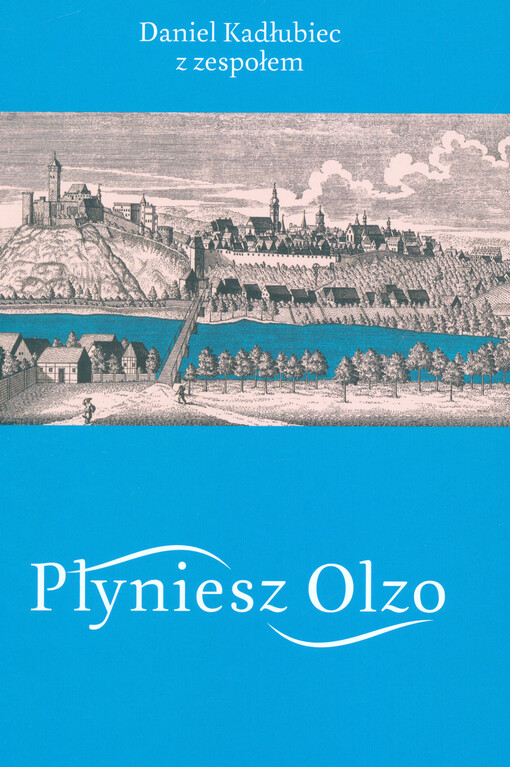 Płyniesz Olzo : monografia kultury ludowej Śląska Cieszyńskiego