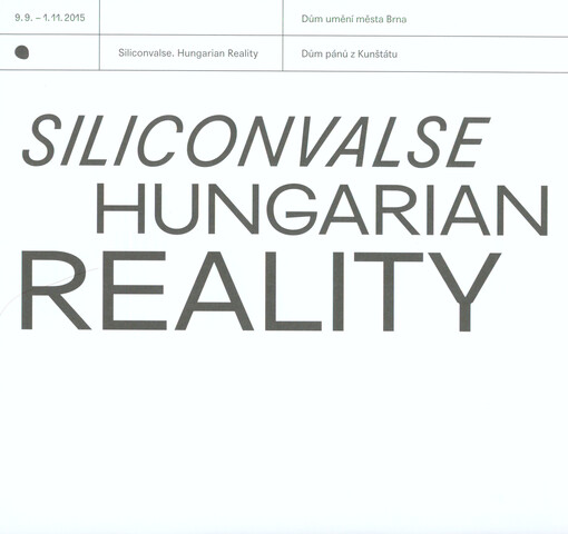 Siliconvalse - Hungarian reality : 9.9.-1.11.2015, Dům umění města Brna, Dům pánů z Kunštátu
