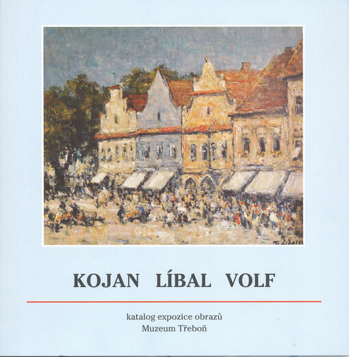 Kojan, Líbal, Volf : katalog expozice obrazů : Muzeum Třeboň