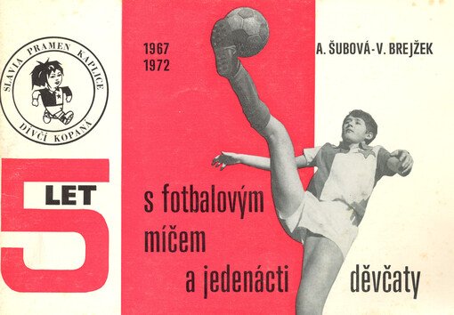 5 let s fotbalovým míčem a jedenácti děvčaty : 1967-1972