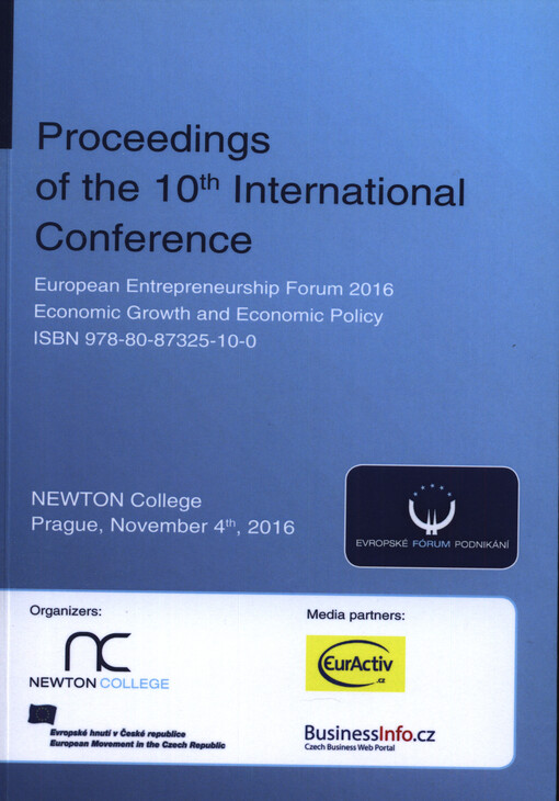 Proceedings of the 10th international conference European Entrepreneurship Forum 2016 : Economic Growth and Economic Policy : Newton College, Prague, November 2016