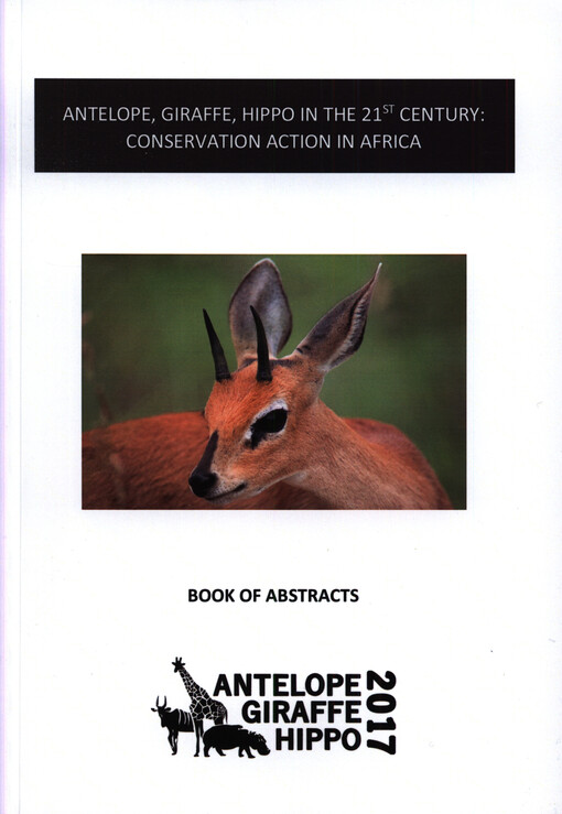Antelope, Giraffe, Hippo in the 21st Century: Conservation Action in Africa : Antelope, Giraffe, Hippo 2017 : February 19-25, 2017, Prague, Czech Republic : book of abstracts