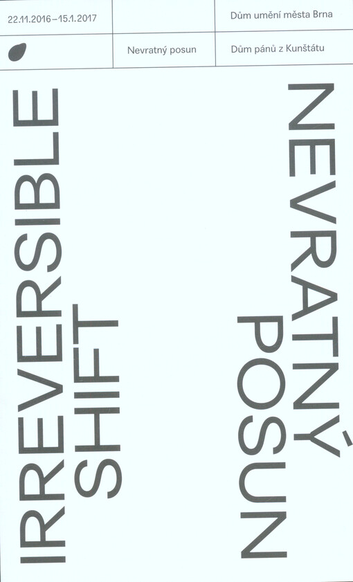Nevratný posun = Irreversible shift : 22.11.2016-15.1.2017 Dům umění města Brna, Dům pánů z Kunštátu