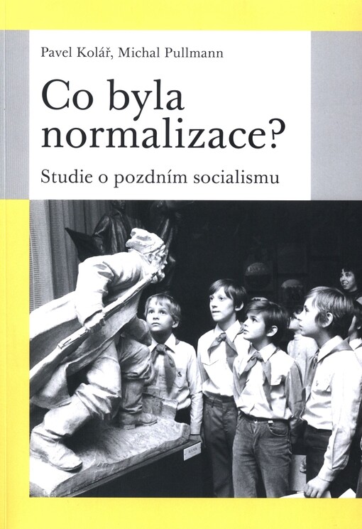 Co byla normalizace? : studie o pozdním socialismu
