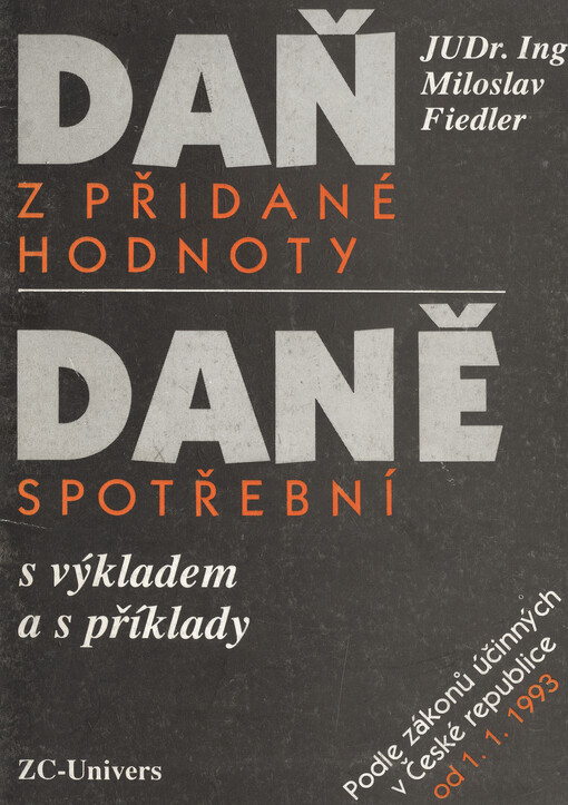 Daň z přidané hodnoty ; Daně spotřební : S výkladem a s příklady : Podle zákona ČNR č. 588/1992 Sb. z 24. 1. 1992 a č. 587/1992 Sb. z 20. 1. 1992, účinných v České republice od 1. 1. 1993