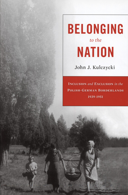Belonging to the nation : inclusion and exclusion in the Polish-German borderlands 1939-1951