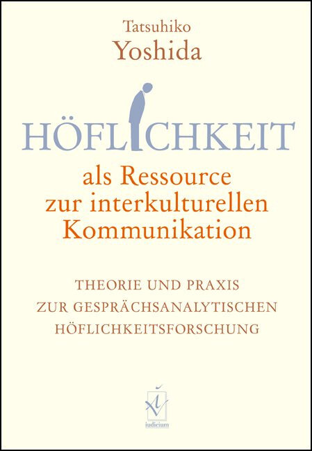 Höflichkeit als Ressource zur interkulturellen Kommunikation : Theorie und Praxis zur Gesprächsanalytischen Höflichkeitsforschung