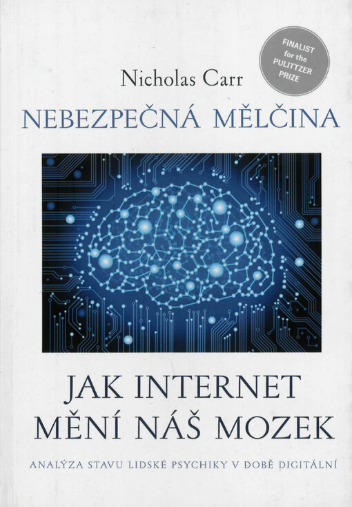 Nebezpečná mělčina: jak internet mění náš mozek : analýza stavu lidské psychiky v době digitální