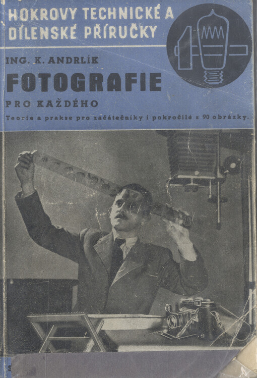 Fotografie pro každého :teorie a prakse pro začátečníky i pokročilé od záběru i exposice až k negativnímu a positivnímu procesu a zvětšování : Souhrn všeho, co souvisí s úspěšným fotografováním