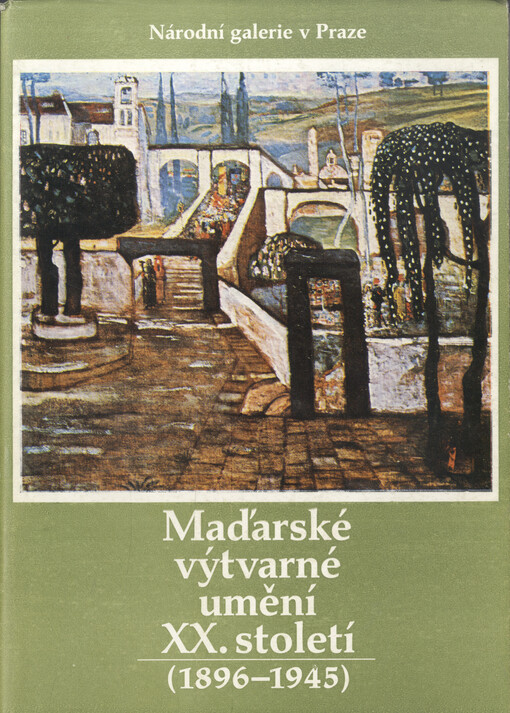 Maďarské výtvarné umění 20. století : Výběr ze sbírek Maď. nár. galerie v Budapešti : Katalog výstavy, Praha duben 1989. [Sv. 1.], 1896-1945