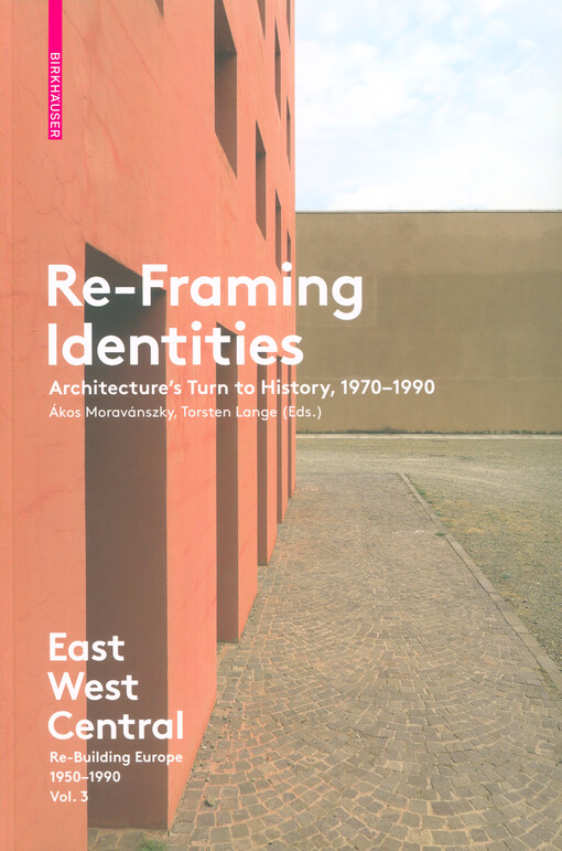 Re-framing identities : architecture's turn to history, 1970-1990. Vol. 3, East west central re-building Europe 1950-1990