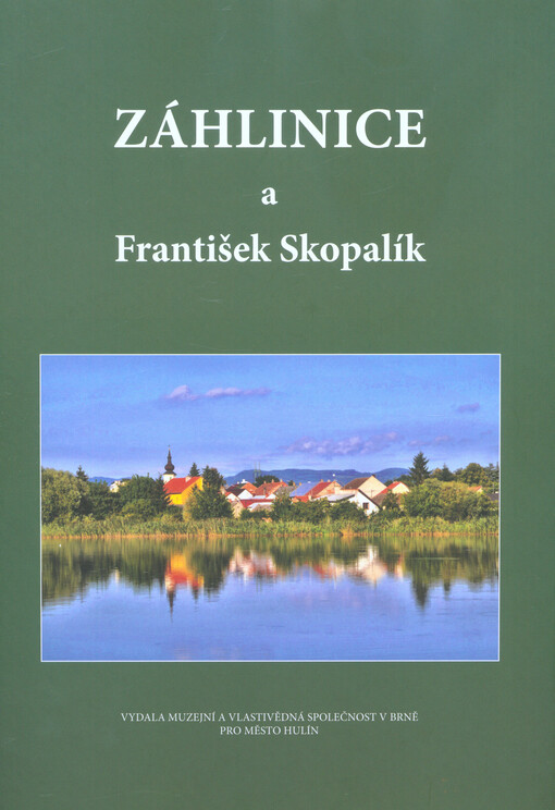 Záhlinice a František Skopalík : příběh malé vesnice a velké osobnosti : (s exkurzy k dějinám obce Chrášťany)