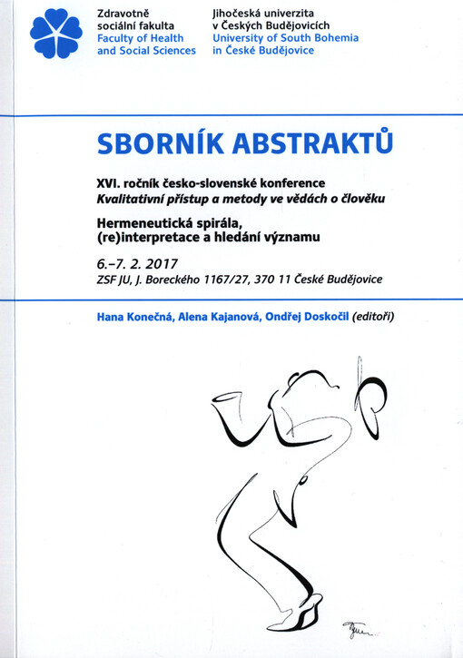 Hermeneutická spirála, (re)interpretace a hledání významu : XVI. ročník česko-slovenské konference Kvalitativní přístup a metody ve vědách o člověku : 6.-7.2.2017, ZSF JU České Budějovice : sborník abstraktů