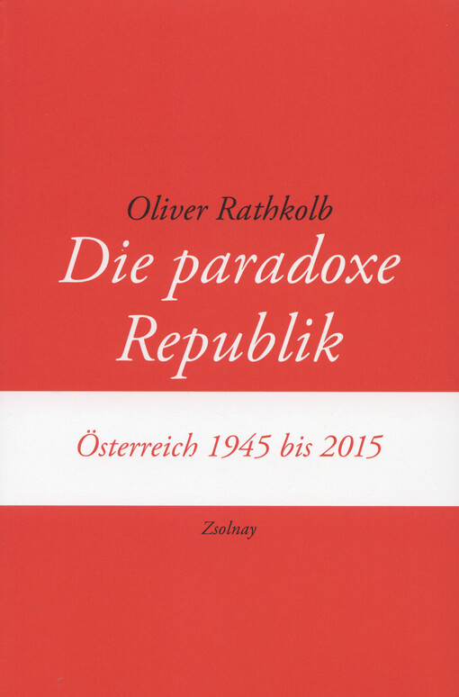 Die paradoxe Republik : Österreich 1945 bis 2015