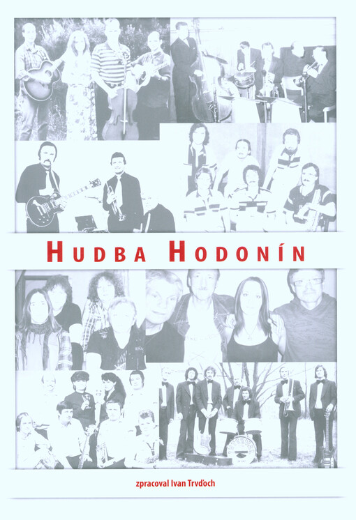 Hudba Hodonín : 70 let hudby - Hodonín (1945-2015) : jazz, taneční orchestry, bigbít, rock, folk, country... aj.