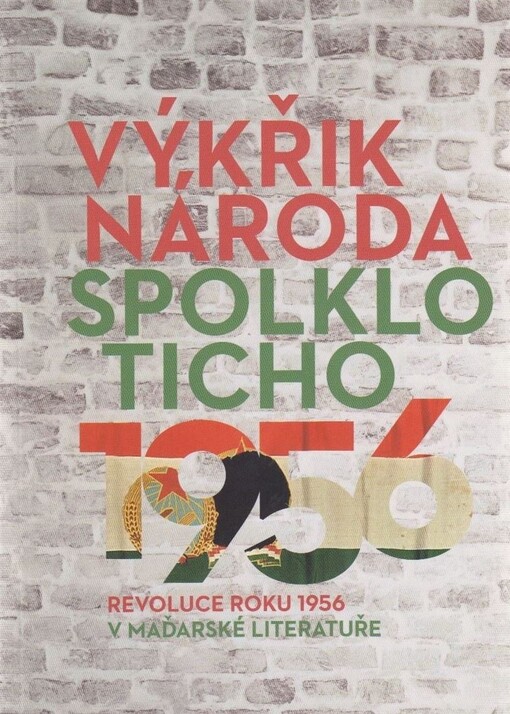 Výkřik národa spolklo ticho : revoluce roku 1956 v maďarské literatuře