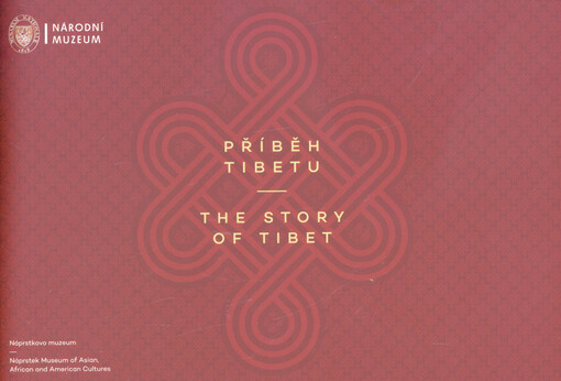 Příběh Tibetu : Náprstkovo muzeum = The story of Tibet : Náprstek Museum of Asian, African and American Cultures