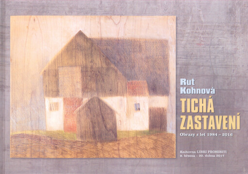 Rut Kohnová : tichá zastavení : obrazy z let 1984-2016 : Knihovna Libri prohibiti 9. března - 20. dubna 2017