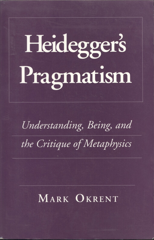 Heidegger's pragmatism : understanding, being, and the critique of metaphysics