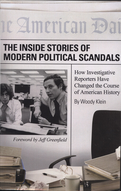The inside stories of modern political scandals : how investigative reporters have changed the course of American history