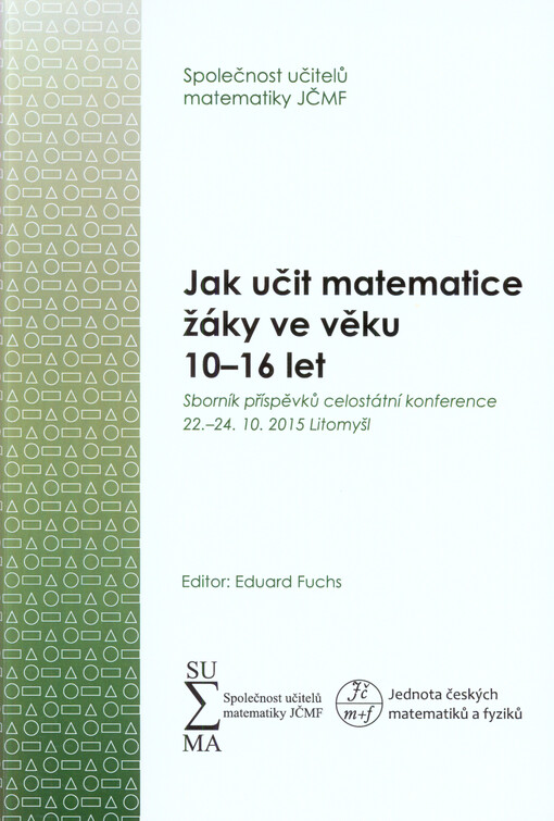 Jak učit matematice žáky ve věku 10-16 let : sborník příspěvků celostátní konference : 22.-24.10.2015 Litomyšl