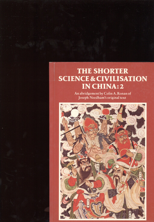 The shorter Science and civilisation in China : an abridgement of Joseph Needham's original text. Vol. 2, Mathematics; astronomy; meteorology; geography & map-making; geology & related sciences; physics (excluding electricity & magnetism)