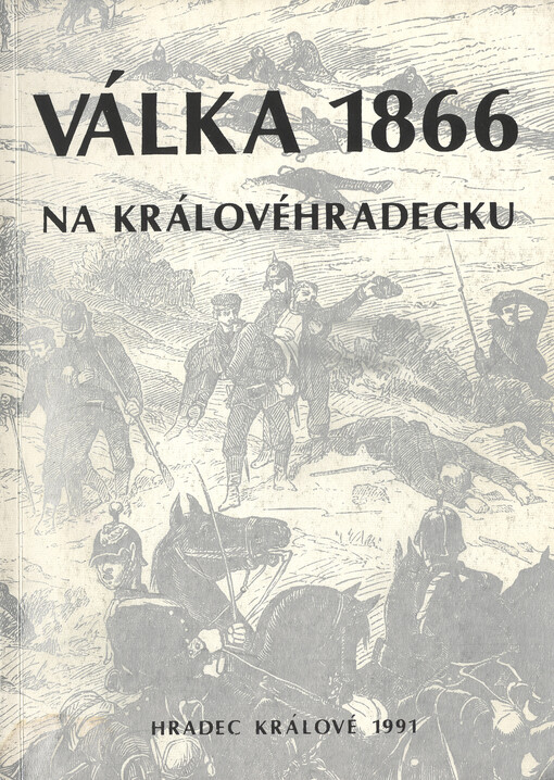 Válka roku 1866 na Královéhradecku pohledem současníků : výbor z obecních, farních a školních kronik regionu