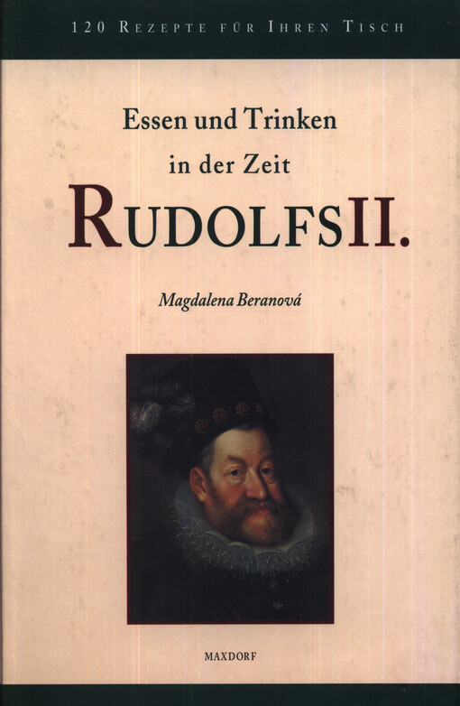 Essen und Trinken in der Zeit Rudolfs II. : mit 140 Rezepten aus dem 16. Jahrhundert