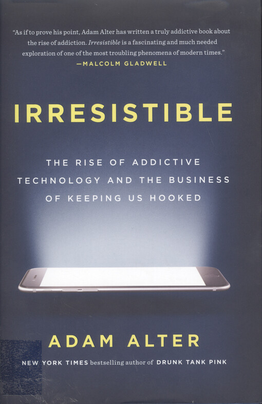 Irresistible : the rise of addictive technology and the business of keeping us hooked