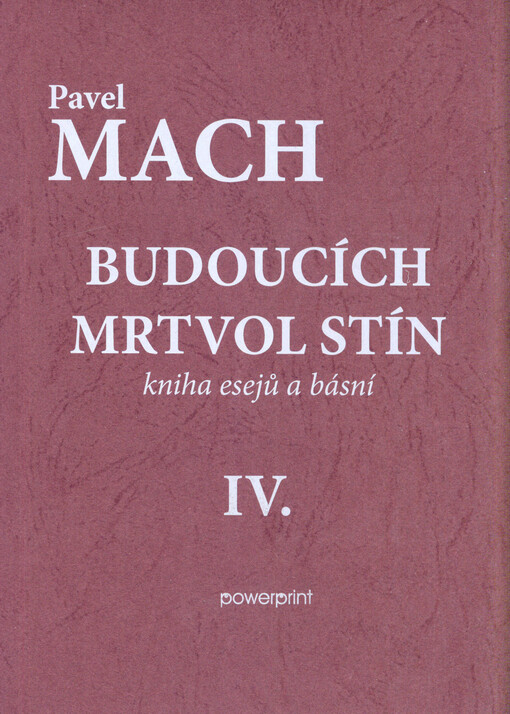 Budoucích mrtvol stín : kniha esejů a básní IV.