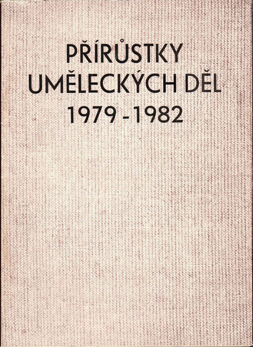 Přírůstky uměleckých děl 1979-1982 (výběr): Katalog výstavy, Hradec Králové, říjen-listopad 1983