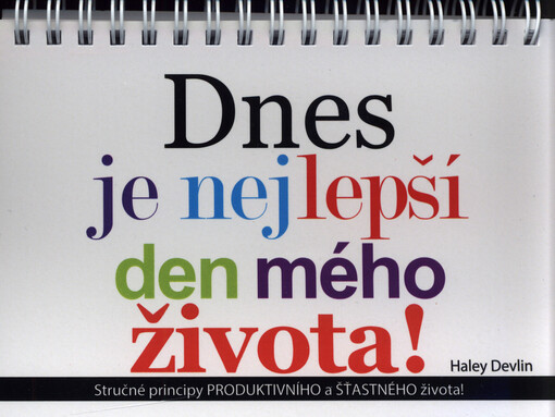 Dnes je nejlepší den mého života! : stručné principy produktivního a šťastného života!