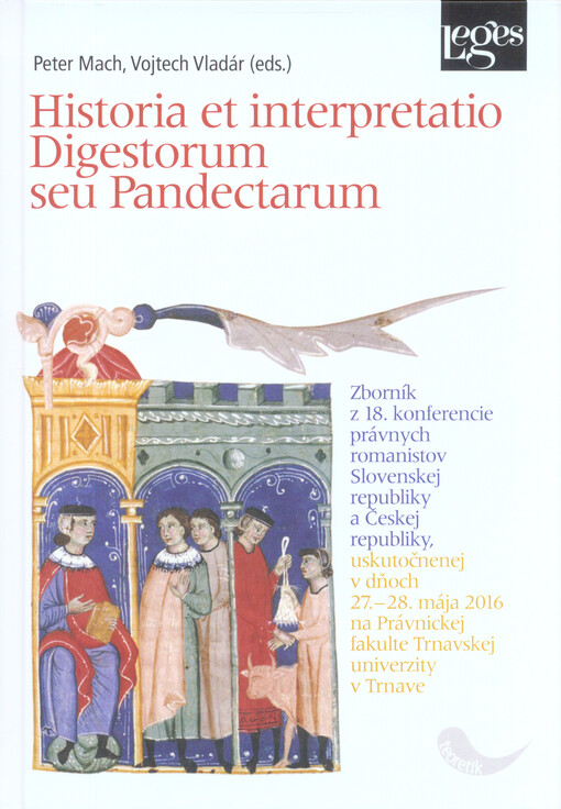 Historia et interpretatio Digestorum seu Pandectarum : zborník z 18. konferencie právnych romanistov Slovenskej republiky a Českej republiky, uskutočnenej v dňoch 27.-28. mája 2016 na Právnickej fakulte Trnavskej univerzity v Trnave
