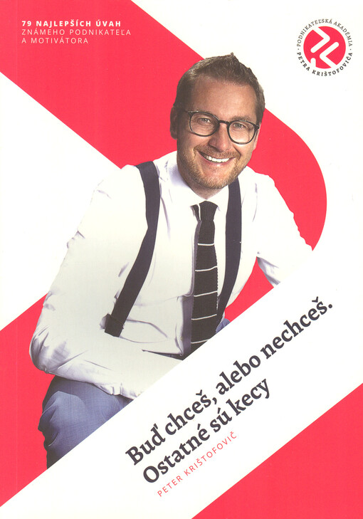 Buď chceš, alebo nechceš : ostatné sú kecy : 79 najlepších úvah známeho podnikatel'a a motivátora