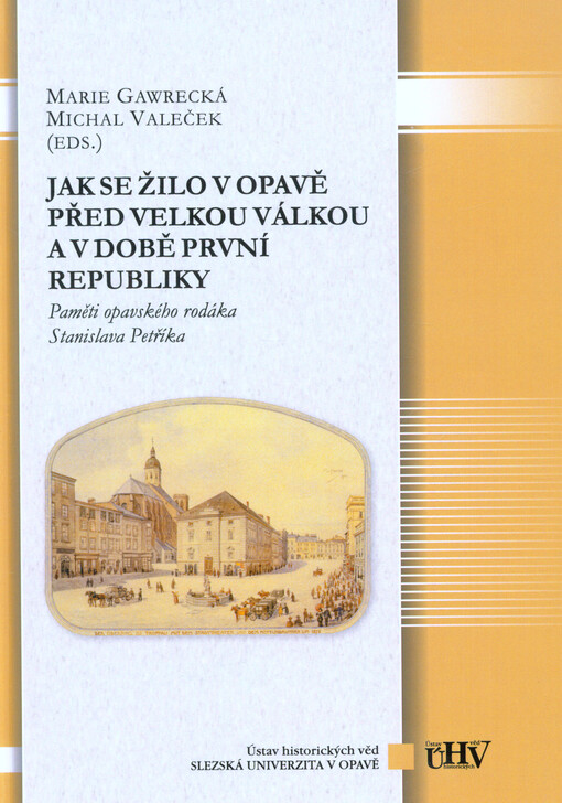 Jak se žilo v Opavě před Velkou válkou a v době první republiky : paměti opavského rodáka Stanislava Petříka