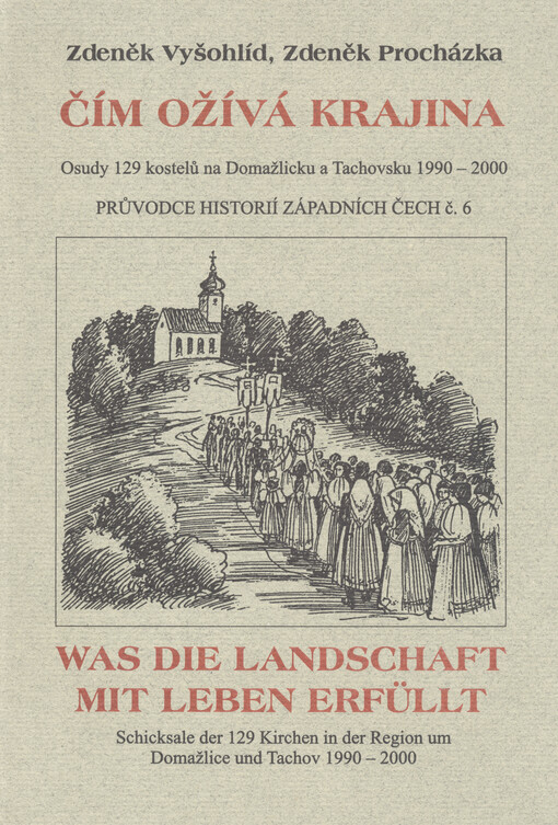 Čím ožívá krajina : osudy 129 kostelů na Domažlicku a Tachovsku 1990-2000 = Was die Landschaft mit Leben Erfüllt : Schicksale der 129 Kirchen in der Region um Domažlice und Tachov 1990-2000