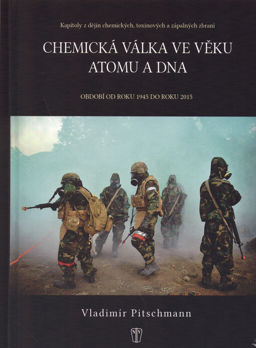 Chemická válka ve věku atomu a DNA : kapitoly z dějin chemických, toxinových a zápalných zbraní : období od roku 1945 do roku 2015