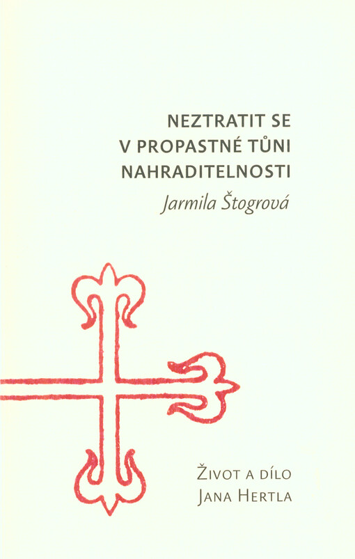 Neztratit se v propastné tůni nahraditelnosti : život a dílo Jana Hertla