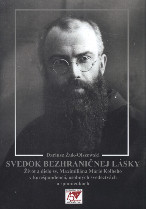 Svedok bezhraničnej lásky : život a dielo sv. Maxmiliána Márie Kolbeho v korešpondencii, osobných svedectvách a spomienkách