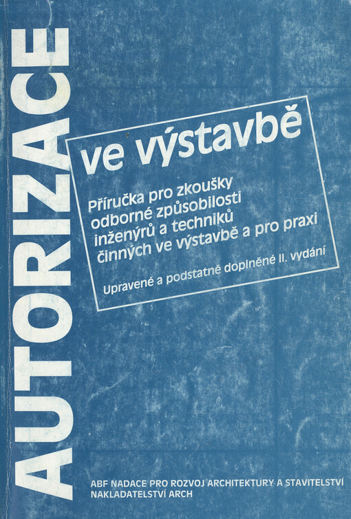 Autorizace ve výstavbě : příručka pro zkoušky odborné způsobilosti inženýrů a techniků činných ve výstavbě a pro praxi