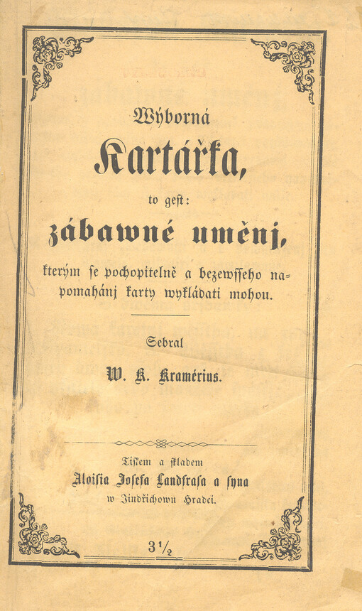 Wýborná kartářka, to gest, Zábawné umění, kterým se zgewně pochopitedlně ponaučuge, cokoliw každá úplná hra, z 32 karet pozůstáwagjcj, při rozličném rozkládánj wyznamenáwá a dle kterého naučenj geden každý bezewsseho napomáhánj sám si karty wykládati může :k upokogenj zwědawosti a k powyraženj pro osamělé, milugjcj a zamilowané