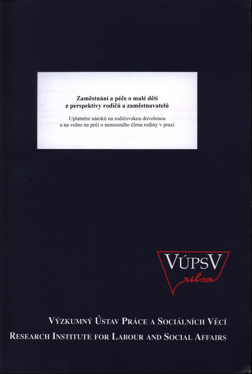 Zaměstnání a péče o malé děti z perspektivy rodičů a zaměstnavatelů: uplatnění nároků na rodičovskou dovolenou a na volno na péči o nemocného člena rodiny v praxi